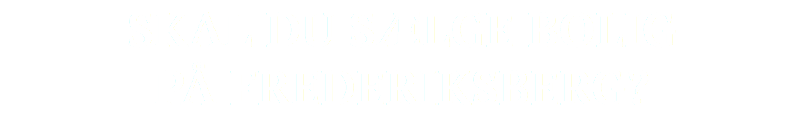 SKAL DU SÆLGE BOLIG PÅ FREDERIKSBERG?